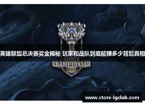 英雄联盟总决赛奖金揭秘 玩家和战队到底能赚多少背后真相