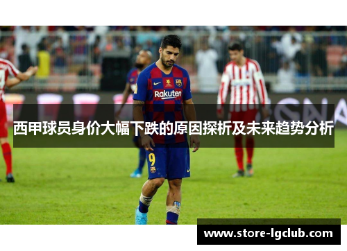 西甲球员身价大幅下跌的原因探析及未来趋势分析