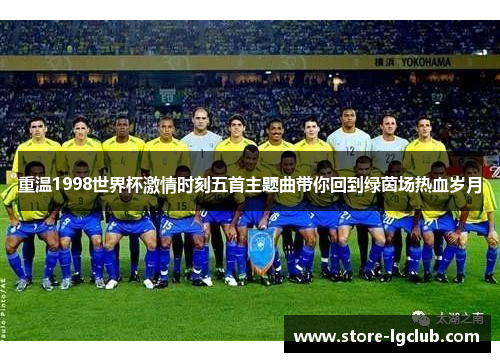 重温1998世界杯激情时刻五首主题曲带你回到绿茵场热血岁月